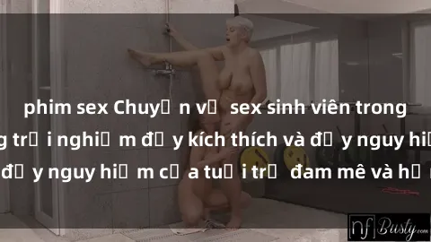 phim sex Chuyện về sex sinh viên trong khách sạn: những trải nghiệm đầy kích thích và đầy nguy hiểm của tuổi trẻ đam mê và hưng phấn