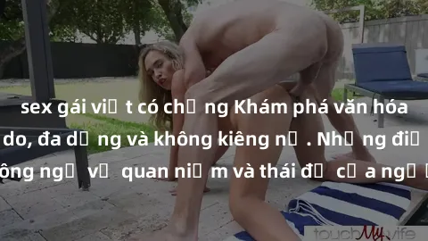 sex gái việt có chồng Khám phá văn hóa sex Bắc Âu: Sự tự do, đa dạng và không kiêng nể. Những điều không ngờ về quan niệm và thái độ của người Bắc Âu đối với tình dục.
