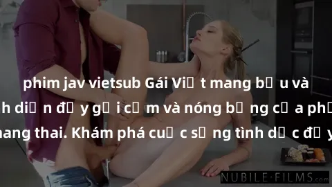 phim jav vietsub Gái Việt mang bầu và làm tình: Màn trình diễn đầy gợi cảm và nóng bỏng của phụ nữ mang thai. Khám phá cuộc sống tình dục đầy hấp dẫn và mới lạ của họ!