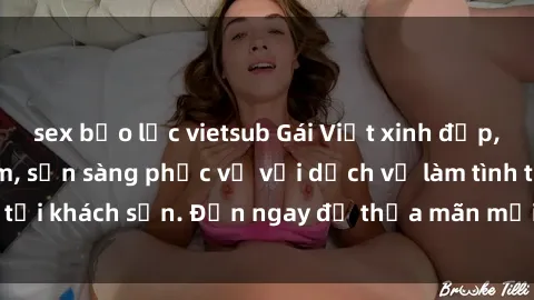 sex bạo lực vietsub Gái Việt xinh đẹp, nồng nàn tình cảm, sẵn sàng phục vụ với dịch vụ làm tình tại khách sạn. Đến ngay để thỏa mãn mọi khao khát của bạn!