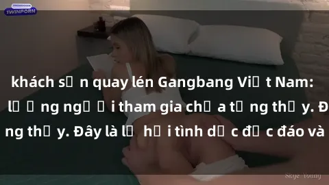 khách sạn quay lén Gangbang Việt Nam: Kỷ lục mới với số lượng người tham gia chưa từng thấy. Đây là lễ hội tình dục độc đáo và gây sốc.