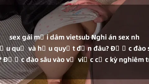 sex gái mại dâm vietsub Nghi án sex nhân viên nhà hàng: Hậu quả và hậu quyết đến đâu? Được đào sâu vào vụ việc cực kỳ nghiêm trọng này.