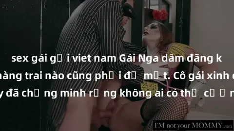 sex gái gọi viet nam Gái Nga dâm đãng khiến tim bất cứ chàng trai nào cũng phải đỏ mặt. Cô gái xinh đẹp này đã chứng minh rằng không ai có thể cưỡng lại khi cô làm tình đắm say.