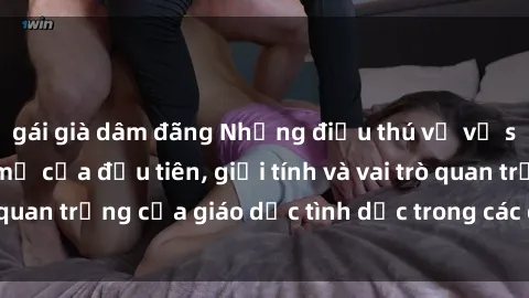 gái già dâm đãng Những điều thú vị về sex ở Bắc Âu: Sự mở cửa đầu tiên, giới tính và vai trò quan trọng của giáo dục tình dục trong các quốc gia này.
