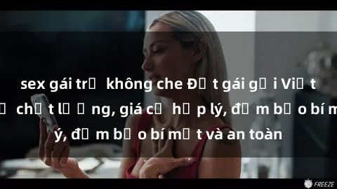 sex gái trẻ không che Đặt gái gọi Việt Nam: Dịch vụ chất lượng, giá cả hợp lý, đảm bảo bí mật và an toàn